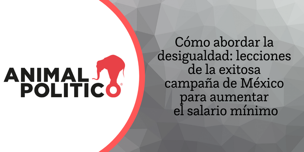 Blog de Animal Político: Cómo abordar la desigualdad: lecciones de la exitosa campaña de México para aumentar el salario mínimo